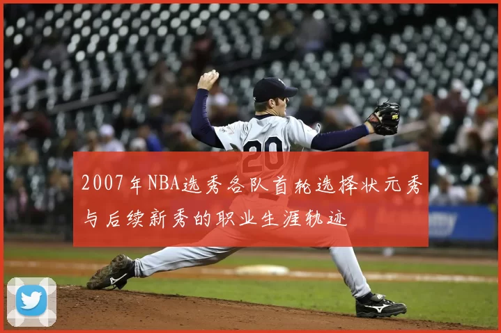 2007年NBA选秀各队首轮选择状元秀与后续新秀的职业生涯轨迹