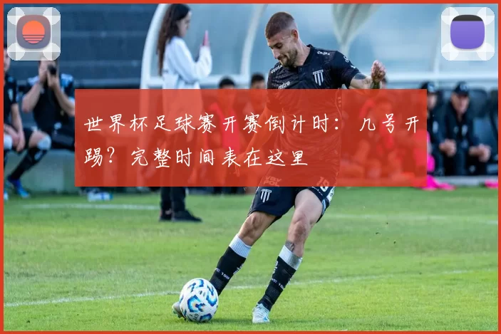 世界杯足球赛开赛倒计时：几号开踢？完整时间表在这里