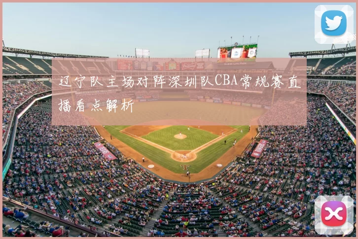 辽宁队主场对阵深圳队CBA常规赛直播看点解析