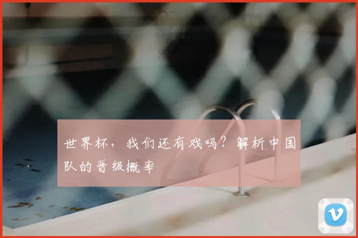世界杯，我们还有戏吗？解析中国队的晋级概率