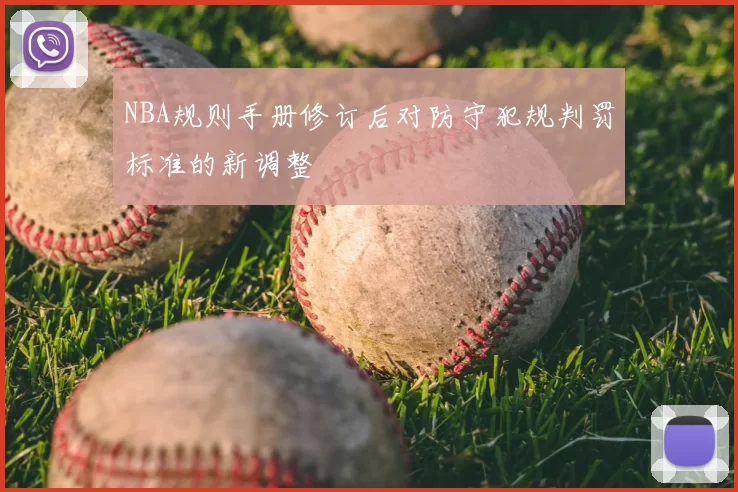 NBA规则手册修订后对防守犯规判罚标准的新调整
