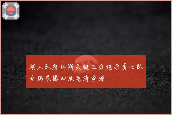 湖人队詹姆斯关键三分绝杀勇士队全场录像回放高清资源