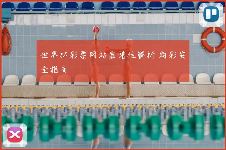 世界杯彩票网站靠谱性解析 购彩安全指南