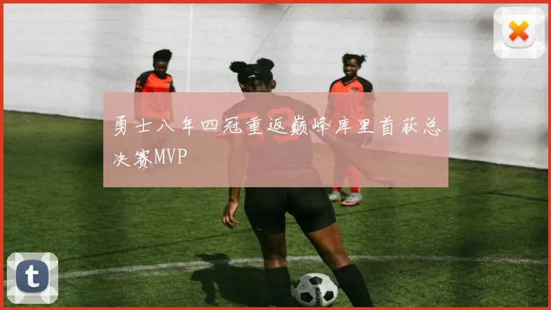 勇士八年四冠重返巅峰库里首获总决赛MVP