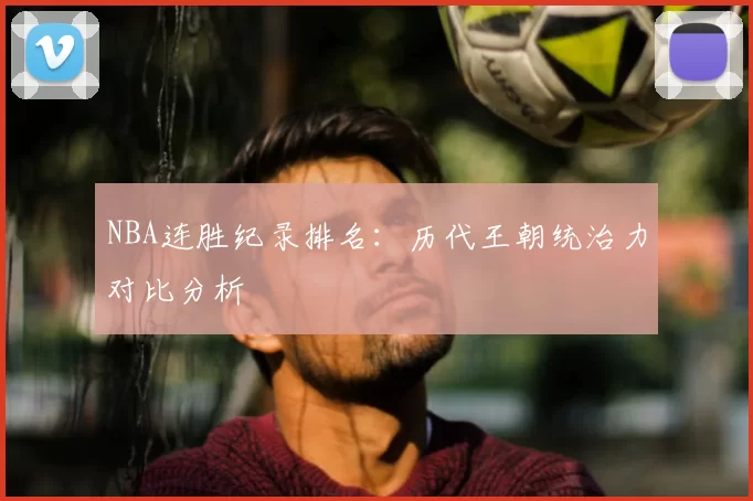 NBA连胜纪录排名:历代王朝统治力对比分析