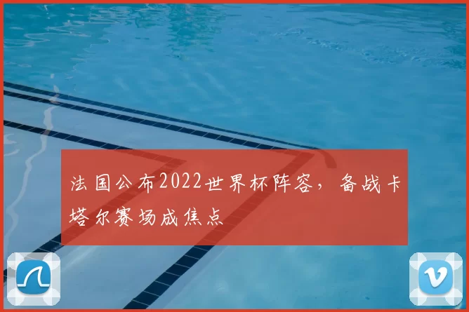 法国公布2022世界杯阵容，备战卡塔尔赛场成焦点