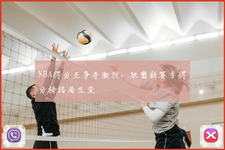 NBA得分王争夺激烈,联盟新赛季得分榜格局生变